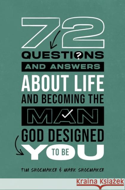 72 Questions (and Answers) about Life and Becoming the Man God Designed You to Be Tim Shoemaker Mark Shoemaker 9780802436238