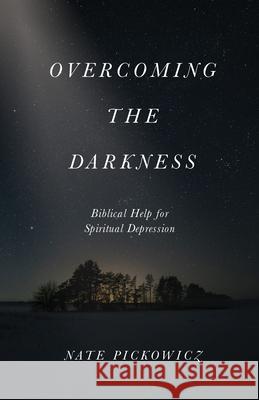 Overcoming the Darkness Nate Pickowicz 9780802437235
