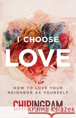 I Choose Love Chip Ingram 9780802437891