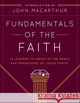 Fundamentals of the Faith: 13 Lessons to Grow in the Grace and Knowledge of Jesus Christ John MacArthur 9780802438393