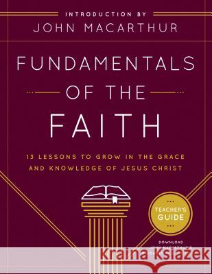 Fundamentals of the Faith: 13 Lessons to Grow in the Grace & Knowledge of Jesus Christ John, Jr. MacArthur 9780802438409 Moody Publishers