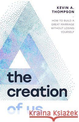 Creation of Us, The Kevin A Thompson 9780802439338
