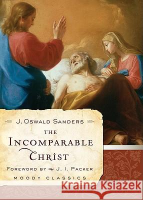 The Incomparable Christ J. Oswald Sanders 9780802456601 Moody Publishers