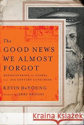 The Good News We Almost Forgot: Rediscovering the Gospel in a 16th Century Catechism Kevin DeYoung 9780802458407 Moody Publishers