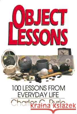 Object Lessons: 100 Lessons from Everyday Life Ryrie, Charles C. 9780802460295
