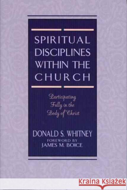Spiritual Disciplines within the Church: Participating Fully in the Body of Christ Donald S. Whitney 9780802477460 Moody Publishers