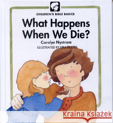 What Happens When We Die? Carolyn Nystrom Wayne A. Hanna Eira Reeves 9780802478559 Moody Publishers