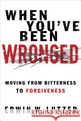 When You've Been Wronged: Overcoming Barriers to Reconciliation Erwin W. Lutzer 9780802488978 Moody Publishers