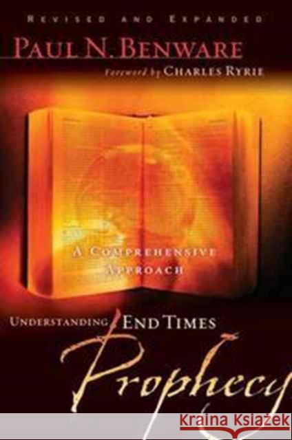 Understanding End Times Prophecy: A Comprehensive Approach Paul N. Benware 9780802490797 Moody Publishers
