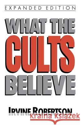 What the Cults Believe Irvine Robertson 9780802494146 Moody Publishers