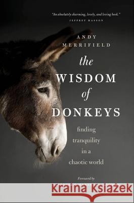 The Wisdom of Donkeys: Finding Tranquility in a Chaotic World Andy Merrifield Elizabeth Marshal 9780802719928 Walker & Company