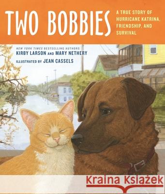 Two Bobbies: A True Story of Hurricane Katrina, Friendship, and Survival Kirby Larson Mary Nethery Jean Cassels 9780802797544