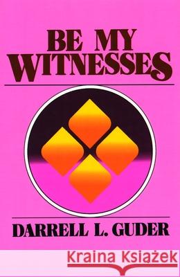 Be My Witnesses: The Church's Mission, Message, and Messengers Guder, Darrell L. 9780802800510 Wm. B. Eerdmans Publishing Company