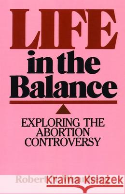 Life in the Balance: Exploring the Abortion Controversy Wennberg, Robert 9780802800619