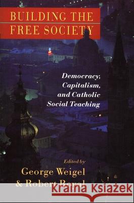 Building the Free Society: Democracy, Capitalism, and Catholic Social Teaching Weigel, George 9780802801203 Wm. B. Eerdmans Publishing Company