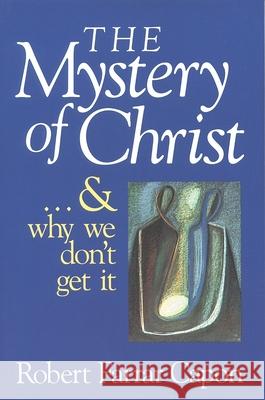 The Mystery of Christ & and Why We Don't Get It Capon, Robert Farrar 9780802801210 Wm. B. Eerdmans Publishing Company