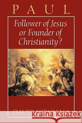 Paul: Follower of Jesus or Founder of Christianity? Wenham, David 9780802801241