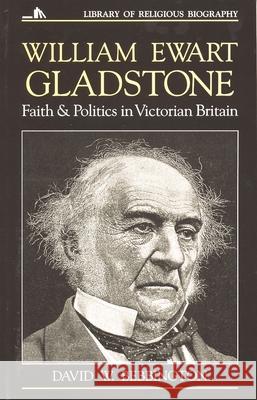 William Ewart Gladstone: Faith and Politics in Victorian Britain Bebbington, David W. 9780802801524