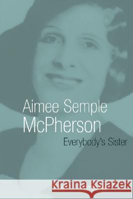 Aimee Semple McPherson: Everybody's Sister Edith L. Blumhofer 9780802801555 Wm. B. Eerdmans Publishing Company