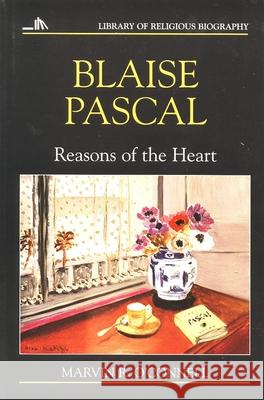 Blaise Pascal: Reasons of the Heart O'Connell, Marvin R. 9780802801586 Wm. B. Eerdmans Publishing Company