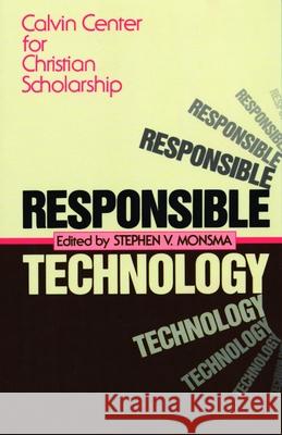 Responsible Technology: A Christian Perspective Calvin Center for Christian Scholarship 9780802801753 Wm. B. Eerdmans Publishing Company