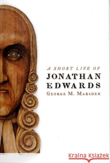 A Short Life of Jonathan Edwards George M. Marsden 9780802802200 Wm. B. Eerdmans Publishing Company