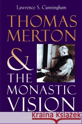 Thomas Merton and the Monastic Vision Cunningham, Lawrence S. 9780802802224 Wm. B. Eerdmans Publishing Company