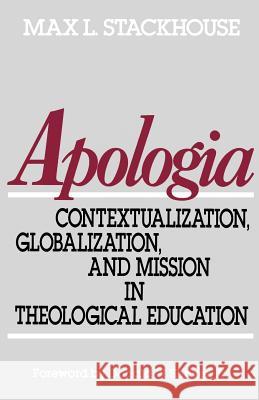 Apologia: Contextualization, Globalization, and Mission in Theological Education Stackhouse, Max L. 9780802802859 Wm. B. Eerdmans Publishing Company