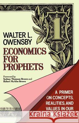 Economics for Prophets: A Primer on Concepts, Realities, and Values in Our Economic System Owensby, Walter L. 9780802803573 Wm. B. Eerdmans Publishing Company