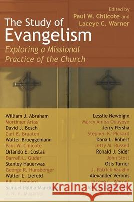 The Study of Evangelism: Exploring a Missional Practice of the Church Paul W. Chilcote Laceye C. Warner 9780802803917