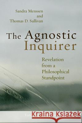 The Agnostic Inquirer : Revelation from a Philosophical Standpoint Sandra Menssen Thomas D. Sullivan 9780802803948 Wm. B. Eerdmans Publishing Company
