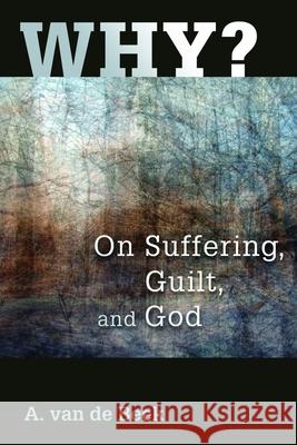 Why?: On Suffering, Guilt, and God Van De Beek, A. 9780802804273 Wm. B. Eerdmans Publishing Company