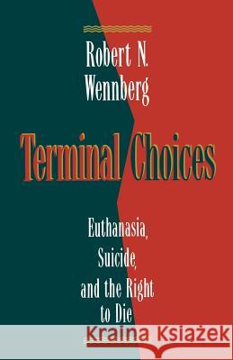 Terminal Choices: Euthanasia, Suicide, and the Right to Die Wennberg, Robert N. 9780802804549