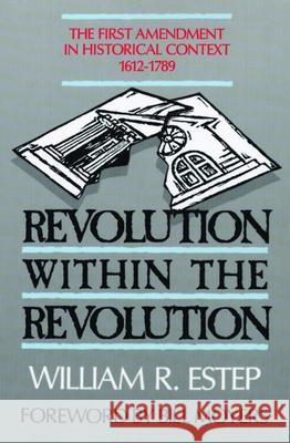 Revolution Within the Revolution: The First Amendment in Historical Context, 1612-1789 Estep, William Roscoe 9780802804587 Wm. B. Eerdmans Publishing Company