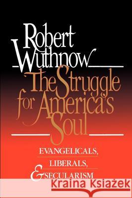 The Struggle for America's Soul: Evangelicals, Liberals, and Secularism Wuthnow, Robert 9780802804693