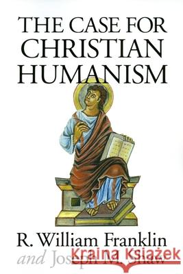 The Case for Christian Humanism R. William Franklin Joseph M. Shaw 9780802806062 Wm. B. Eerdmans Publishing Company