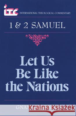 Let Us Be Like the Nations: A Commentary on the Books of 1 and 2 Samuel Gnana Robinson George Angus Fulton Knight Fredrick Carlson Holmgren 9780802806086 Wm. B. Eerdmans Publishing Company