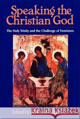 Speaking the Christian God: The Holy Trinity and the Challenge of Feminism Kimel, Alvin F. 9780802806123 Wm. B. Eerdmans Publishing Company