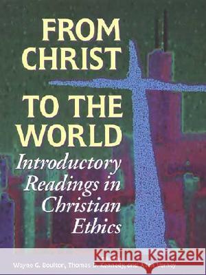 From Christ to the World: Introductory Readings in Christian Ethics Wayne G. Boulton Allen Verhey Thomas D. Kennedy 9780802806406 Wm. B. Eerdmans Publishing Company