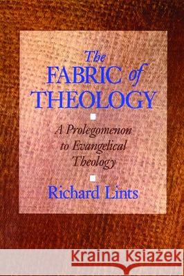 The Fabric of Theology: A Prolegomenon to Evangelical Theology Lints, Richard 9780802806741 Wm. B. Eerdmans Publishing Company