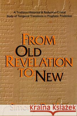 From Old Revelation to New: A Tradition-Historical and Redaction-Critical Study of Temporal Transitions in Prophetic Prediction: A Tradition-Historica de Vries, Simon John 9780802806833