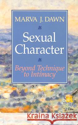 Sexual Character: Beyond Technique to Intimacy Marva J. Dawn 9780802807007 Wm. B. Eerdmans Publishing Company