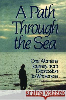 A Path Through the Sea: One Woman's Journey from Depression to Wholeness Grissen, Lillian 9780802807021 Wm. B. Eerdmans Publishing Company