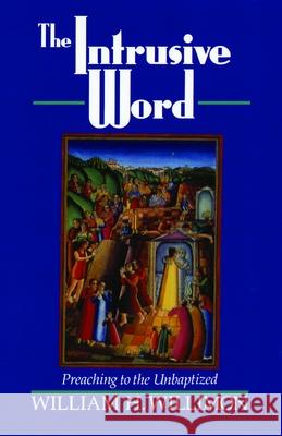 The Intrusive Word: Preaching to the Unbaptized Willimon, William H. 9780802807069