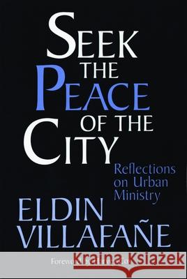 Seek the Peace of the City: Reflections on Urban Ministry Villafane, Eldin 9780802807298 Wm. B. Eerdmans Publishing Company