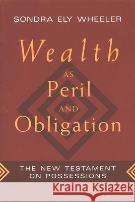 Wealth as Peril and Obligation: The New Testament on Possessions Wheeler, Sondra Ely 9780802807335 Wm. B. Eerdmans Publishing Company