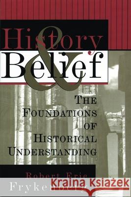 History and Belief: The Foundations of Historical Understanding Frykenberg, Robert Eric 9780802807397 Wm. B. Eerdmans Publishing Company