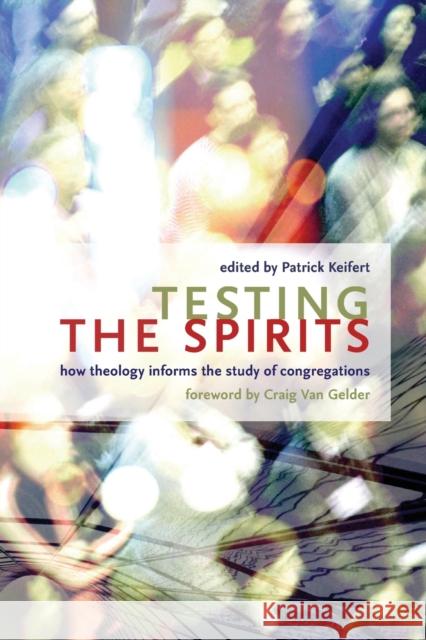 Testing the Spirits: How Theology Informs the Study of Congregations Patrick Keifert Craig Va 9780802807403 Wm. B. Eerdmans Publishing Company