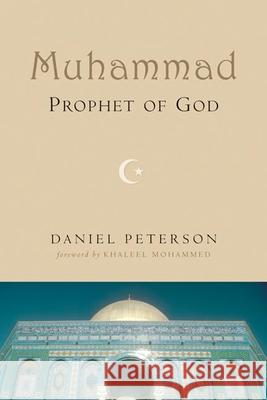 Muhammad, Prophet of God Daniel C. Peterson Khaleel Mohammed 9780802807540 Wm. B. Eerdmans Publishing Company