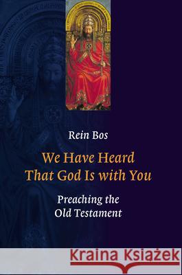 We Have Heard That God is with You : Preaching the Old Testament Rein Bos 9780802807700 Wm. B. Eerdmans Publishing Company